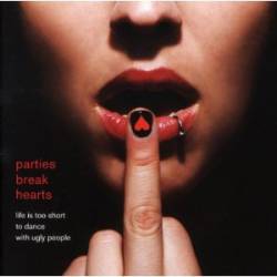 Parties Break Hearts : Life Is Too Short to Dance With Ugly People